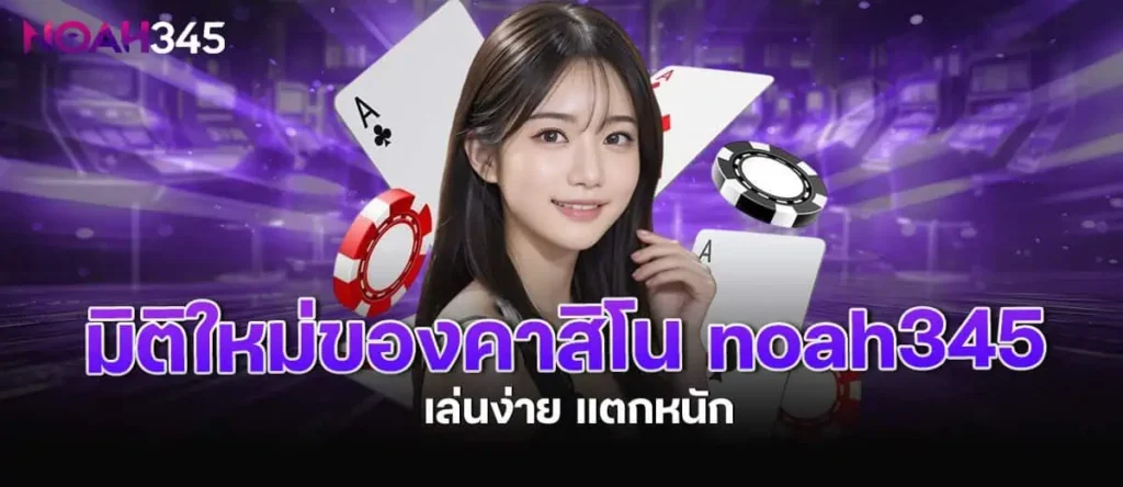 มิติใหม่ของคาสิโน noah345 เล่นง่าย กำไรหลักล้าน