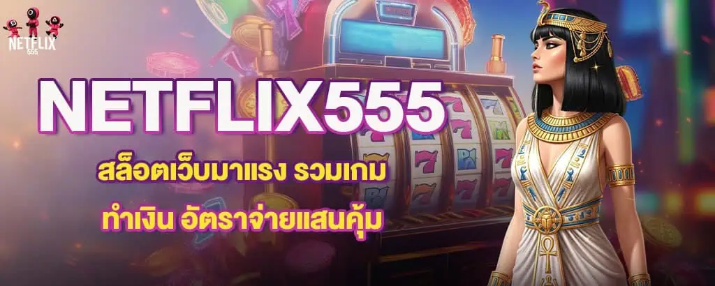 NETFLIX555 สล็อตเว็บมาแรง รวมเกมทำเงิน อัตราจ่ายแสนคุ้ม